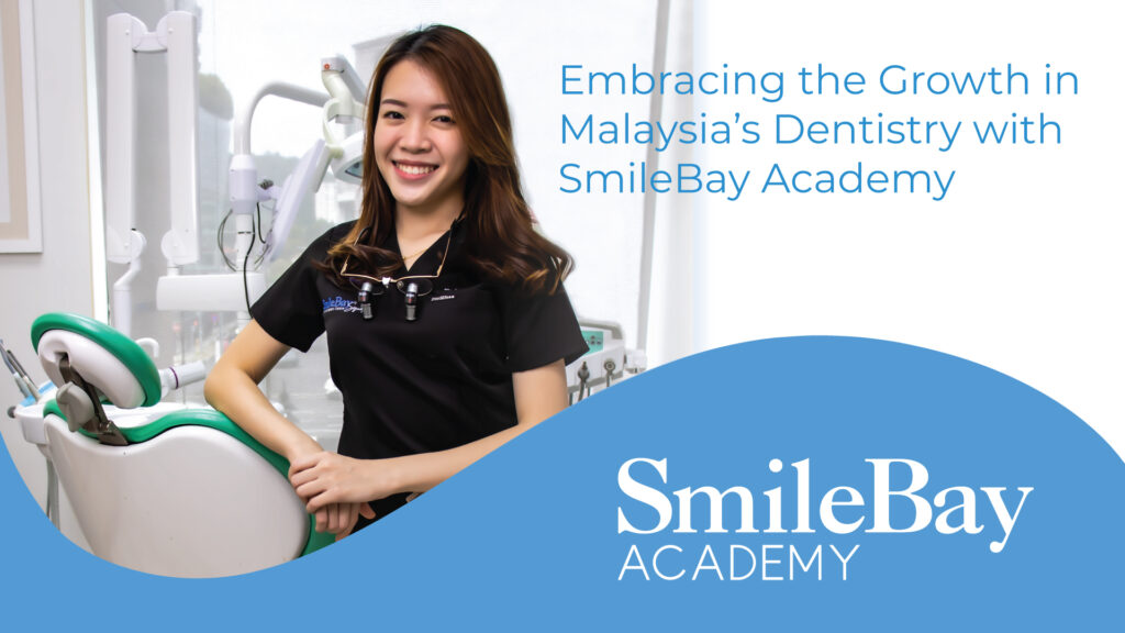 Embracing the Growth in Malaysia’s Dentistry with SmileBay Academy